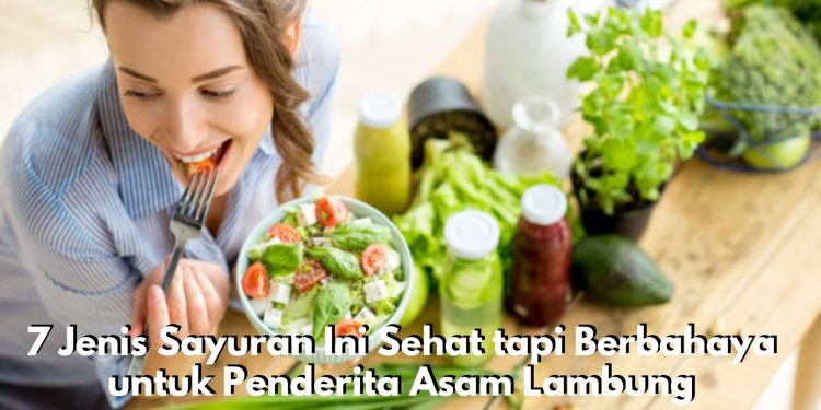 7 Jenis Sayuran Ini Sehat tapi Berbahaya untuk Penderita Asam Lambung