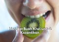 Baik untuk Kecantikan Wajah! Inilah 8 Manfaat Istimewa Buah Kiwi untuk Kulit, Salah Satunya Cegah Masalah Keriput