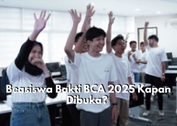 Siap-siap! Beasiswa Bakti BCA 2025 di Buka Agustus, Cek Tanggal Pendaftarannya di Sini