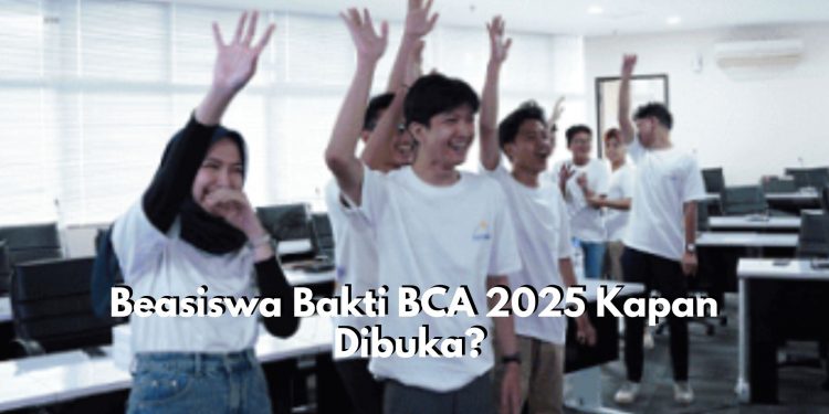 Siap-siap! Beasiswa Bakti BCA 2025 di Buka Agustus, Cek Tanggal Pendaftarannya di Sini
