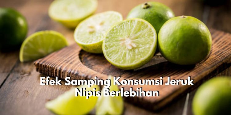 Boleh Dikonsumsi Tapi Jangan Berlebihan! Inilah Efek Samping Jeruk Nipis yang Berbahaya untuk Kesehatan