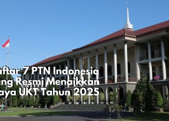 Daftar 7 PTN Indonesia yang Resmi Menaikkan Biaya UKT Tahun 2025, Ada Universitas Favoritmu?