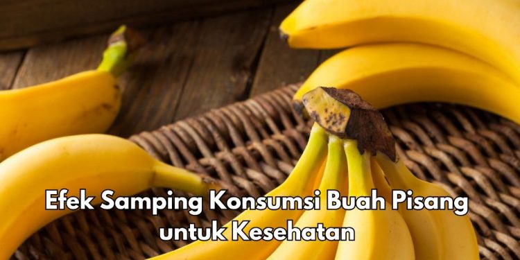 6 Efek Samping Buah Pisang untuk Kesehatan, Tidak Disarankan Konsumsi Berlebihan