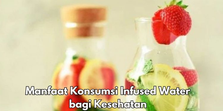 Ini 5 Manfaat Infused Water bagi Tubuh, Dipercaya Baik untuk Kesehatan Pencernaan, Cek di Sini