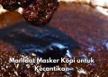 Ini 7 Manfaat Masker Kopi bagi Kecantikan Kulit, Bisa Mengurangi Peradangan