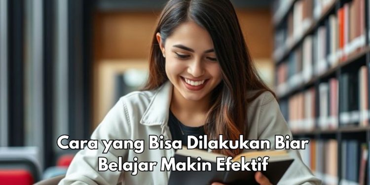 Mahasiswa Harus Tahu, Ini 7 Cara yang Bisa Dilakukan Biar Belajar Makin Efektif