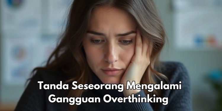 Hati-hati, Tanda Ini Sebut Kamu Overthinking, Cek Cara Mengatasinya di Sini