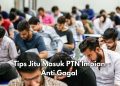 Mau Masuk PTN Impian? Cek 6 Tips Jitu Ini! Sukses Lolos Anti Gagal