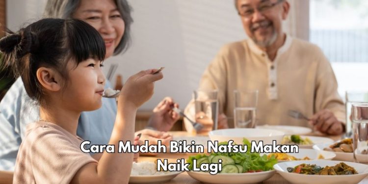 6 Cara Ini Bisa Bikin Nafsu Makan Naik, Apa Saja? Auto Makin Sehat
