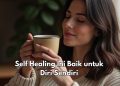 5 Self Healing Ini Baik untuk Diri Sendiri, Coba Luangkan Waktu Bersama Orang Penting