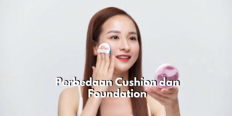 Serupa Tapi Tak Sama! Inilah 5 Perbedaan Menarik Cushion dan Foundatain yang Wajib Diketahui