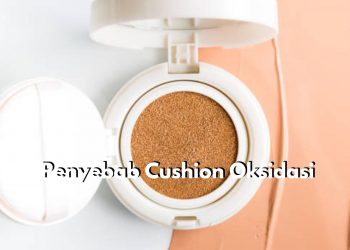 Inilah 6 Penyebab Utama Cushion Sering Oksidasi, Cek Kandungan Bahannya!