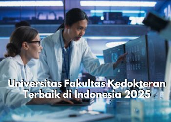 Mana Kampus Favoritmu? Inilah Rekomendasi Perguruan Tinggi Fakultas Kedokteran Terbaik di Indonesia Tahun 2025