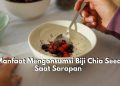 6 Manfaat Mengonsumsi Biji Chia Seed Saat Sarapan untuk Kesehatan Pencernaan