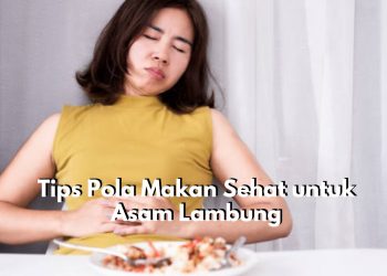 Penderita Asam Lambung Wajib Tahu Ini, Ada 5 Tips Pola Makan Sehat yang Bisa Diterapkan, Cek Sekarang!