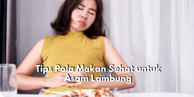 Penderita Asam Lambung Wajib Tahu Ini, Ada 5 Tips Pola Makan Sehat yang Bisa Diterapkan, Cek Sekarang!