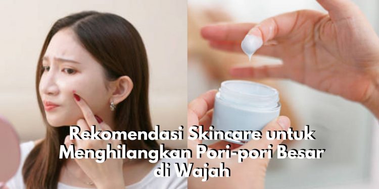 Susah Hilangkan Pori-pori Besar di Wajah? Coba Gunakan Rekomendasi Skincare ini, Ada Cleanser hingga Moisturizer