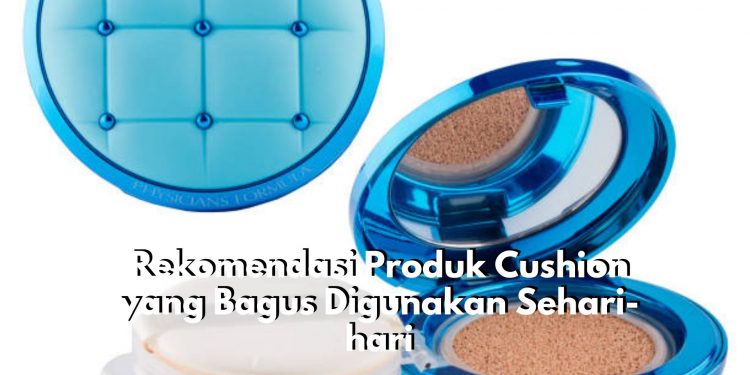 Tak Kalah dengan Produk Lainnya! Inilah Pilihan Produk Cushion yang Bagus di Gunakan Sehari-hari