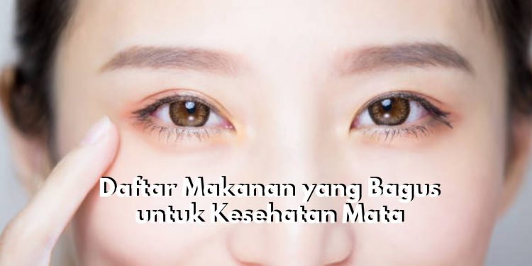 Cukup dengan Mengonsumsi Jenis Makanan Ini Dijamin Mata Bisa Terbebas dari Masalah Kesehatan, Cek Sekarang Juga!