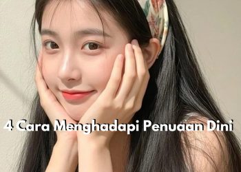 4 Cara Menghadapi Penuaan Dini, Mudah dan Efektif, Yuk Terapkan!