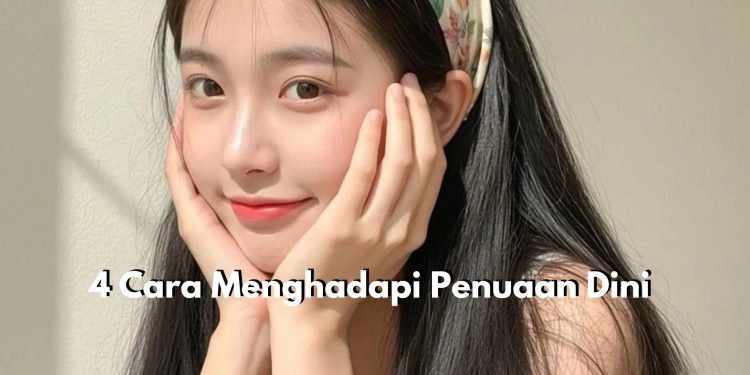 4 Cara Menghadapi Penuaan Dini, Mudah dan Efektif, Yuk Terapkan!