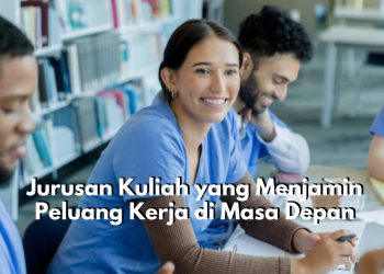 Tentukan Pilihanmu! Ini Dia 6 Jurusan Kuliah yang Menjamin Peluang Kerja di Masa Depan