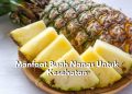 Ada 7 Tawaran Manfaat Istimewa yang Dapat Dirasakan Tubuh Setelah Mengonsumsi Buah Nanas, Bisa Tingkatkan Kesuburan