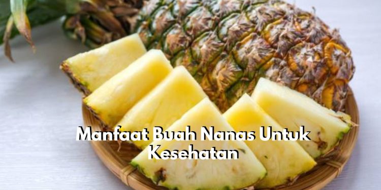 Ada 7 Tawaran Manfaat Istimewa yang Dapat Dirasakan Tubuh Setelah Mengonsumsi Buah Nanas, Bisa Tingkatkan Kesuburan