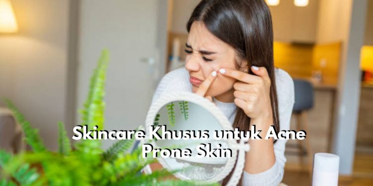 Coba Aja Dulu Siapa Tau Cocok! Ini Dia 6 Pilihan Skincare yang Bagus untuk Kulit Acne Prone Skin