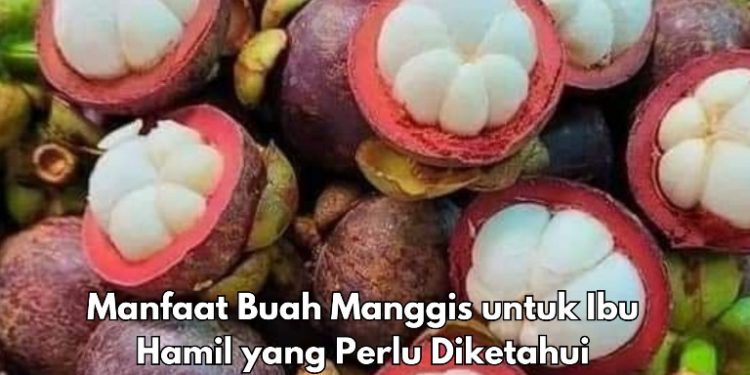 Cek 5 Manfaat Buah Manggis untuk Bumil Ini, Salah Satunya Bisa Mengontrol Berat Badan