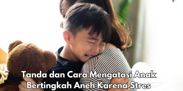 Cek di Sini! Ini Tanda dan Cara Mudah Mengatasi Anak Bertingkah Aneh, Stres Bisa Menjadi Penyebab