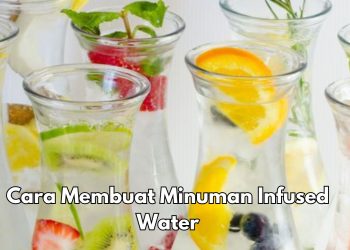 Cara Mudah Membuat Minuman Infused Water, Baik untuk Kesehatan Tubuh
