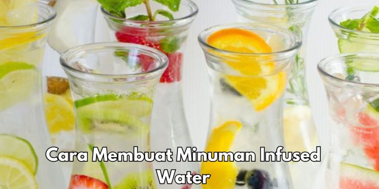 Cara Mudah Membuat Minuman Infused Water, Baik untuk Kesehatan Tubuh