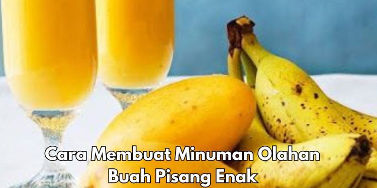 Cek Cara Membuat Minuman Olahan Pisang Enak di Sini, Gampang Dibuat dan Cocok Disajikan Sehari-hari