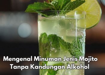 Tanpa Mengandung Alkohol, Ini Minuman Mojito yang Perlu Kamu Ketahui