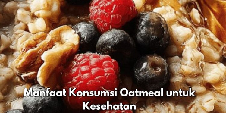 7 Manfaat Oatmeal bagi Tubuh, Cek di Sini! Ampuh Melancarkan Pencernaan