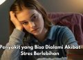 Gak Baik untuk Kesehatan, Ini 7 Penyakit yang Disebabkan Karena Stres, Apa Saja?