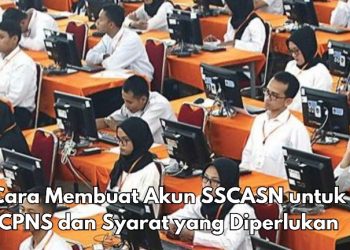 Siap-siap Daftar CPNS! Begini Cara Membuat Akun SSCASN dan Syarat yang Diperlukan, Cek di Sini