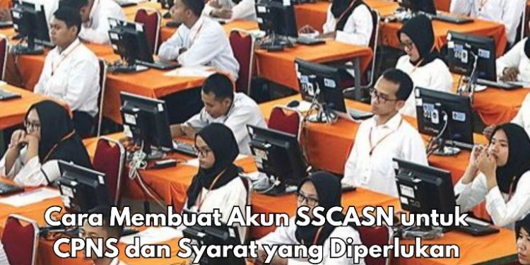 Siap-siap Daftar CPNS! Begini Cara Membuat Akun SSCASN dan Syarat yang Diperlukan, Cek di Sini
