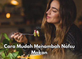 6 Cara Mudah Menambah Nafsu Makan, Kamu Perlu Tahu! Salah Satunya Bisa Konsumsi Suplemen