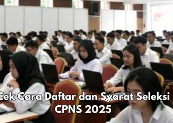 Kapan Dibuka? Cek Informasi CPNS 2025 di Sini, Ini Cara Daftar dan Syaratnya