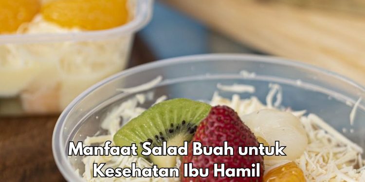 Ini 7 Manfaat Salad Buah untuk Tubuh, Aman Dikonsumsi Ibu Hamil, Cek di Sini