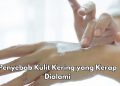 Cek Sekarang, Ini 7 Penyebab Kulit Kamu Kering, Salah Satunya Karena Iritasi