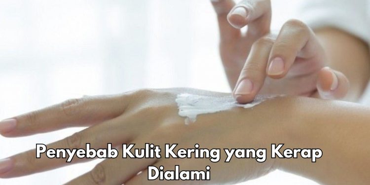 Cek Sekarang, Ini 7 Penyebab Kulit Kamu Kering, Salah Satunya Karena Iritasi