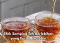 Ini 7 Efek Samping Minum Teh Berlebihan Sehari-hari, Bisa Menyebabkan Mual