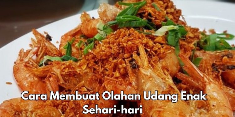 Cara Membuat Olahan Enak Makanan Udang Goreng, Cek di Sini! Auto Makin Kenyang