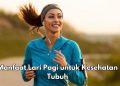 6 Manfaat Melakukan Lari Pagi bagi Kesehatan Tubuh, Dapat Menurunkan Berat Badan, Cek di Sini