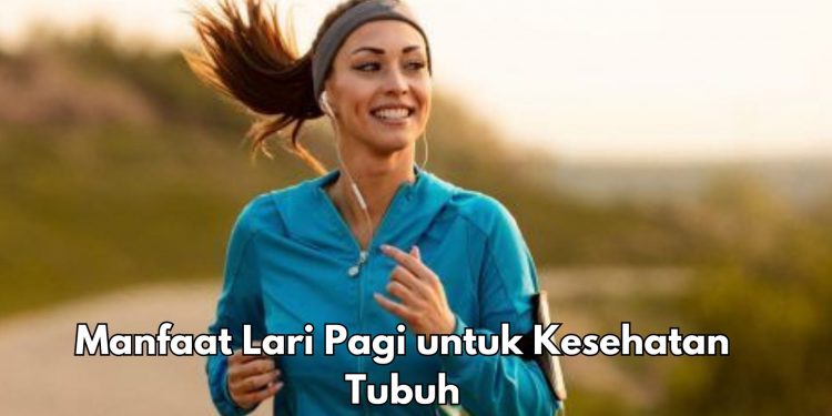 6 Manfaat Melakukan Lari Pagi bagi Kesehatan Tubuh, Dapat Menurunkan Berat Badan, Cek di Sini