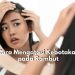 Jangan Panik, Coba Lakukan 6 Cara Ini untuk Atasi Kebotakan Pada Rambut, Dijamin Ampuh!