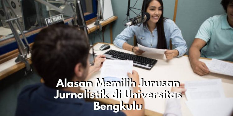 Mengapa Harus Memilih Kuliah dengan Jurusan Jurnalistik di Universitas Bengkulu? Ini Dia 6 Alasan Tepatnya!